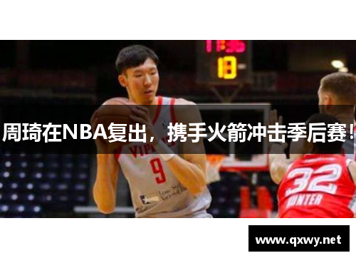 周琦在NBA复出，携手火箭冲击季后赛！